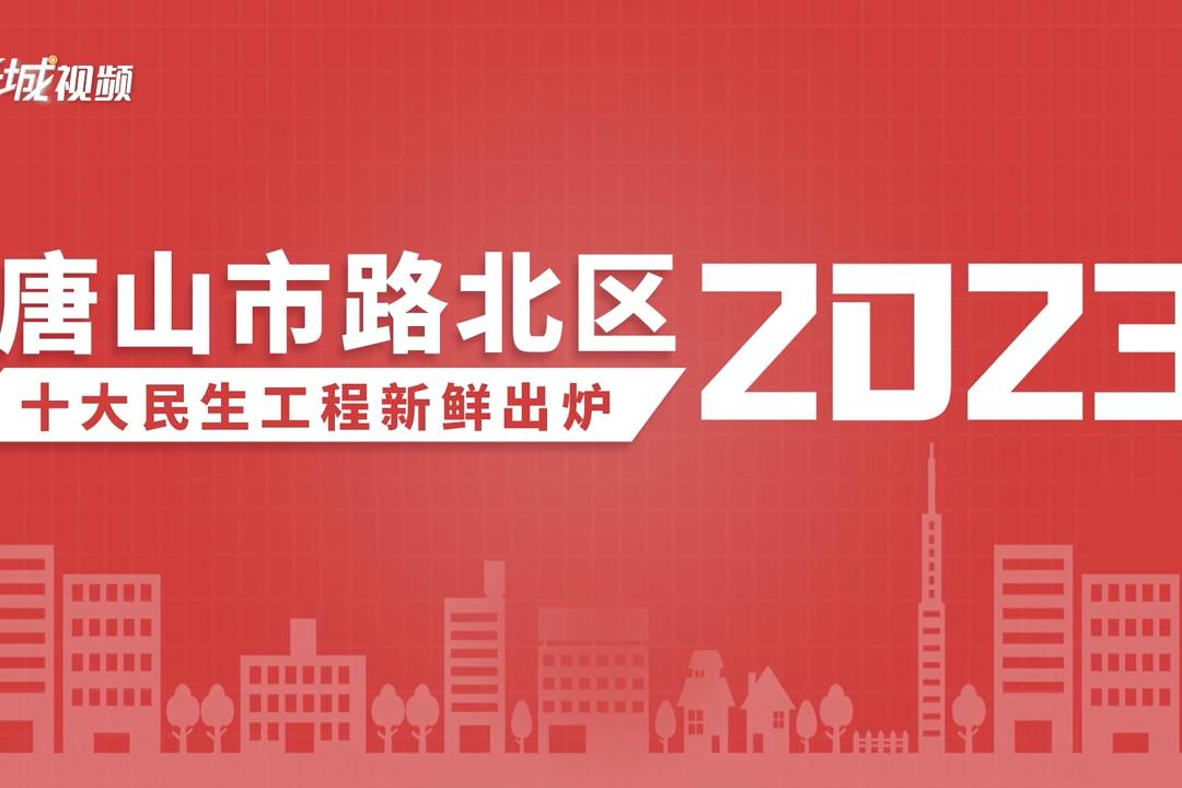 微視頻｜唐山路北區2023年十大民生工程新鮮出爐