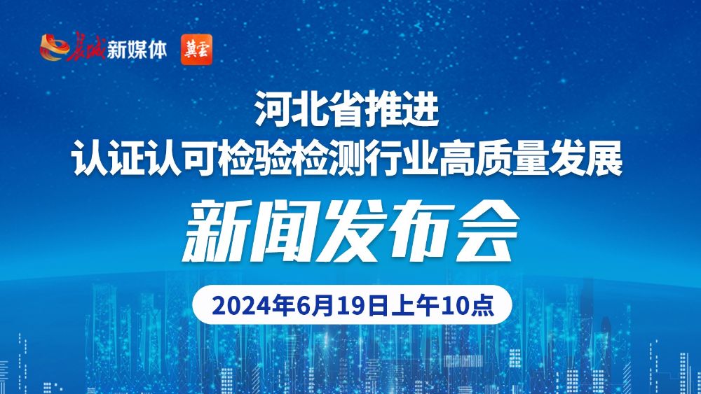 河北省推進(jìn)認證認可檢驗檢測行業(yè)高質(zhì)量發(fā)展新聞發(fā)布會(huì )