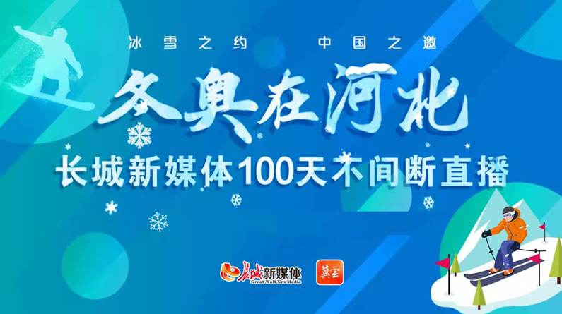 冰雪之约 中国之邀丨“冬奥在河北”长城新媒体100天不间断直播